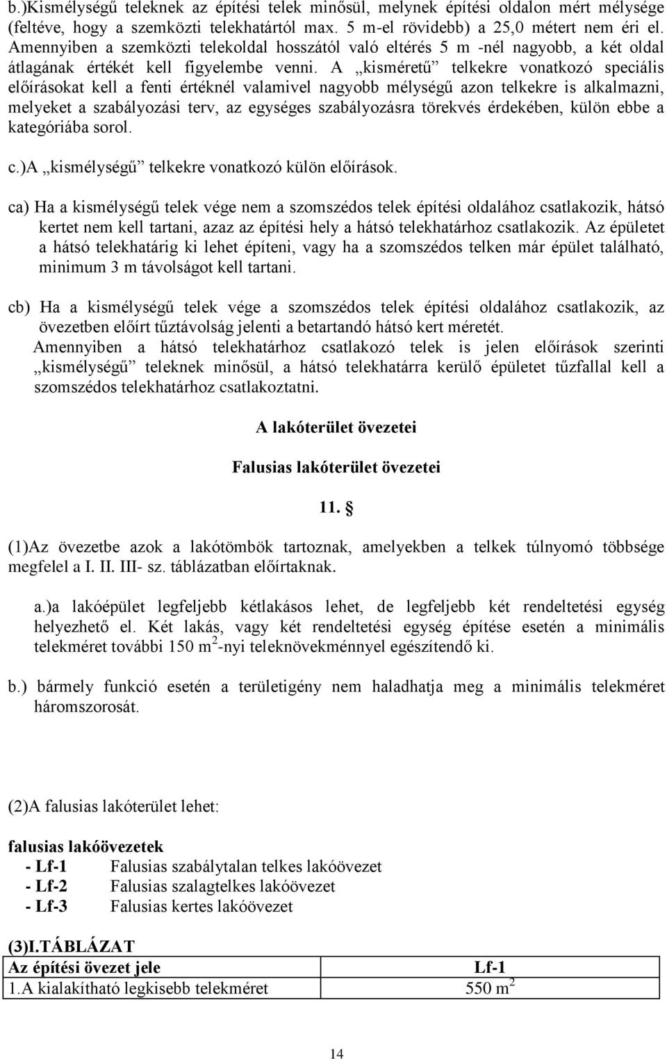 A kisméretű telkekre vonatkozó speciális előírásokat kell a fenti értéknél valamivel nagyobb mélységű azon telkekre is alkalmazni, melyeket a szabályozási terv, az egységes szabályozásra törekvés