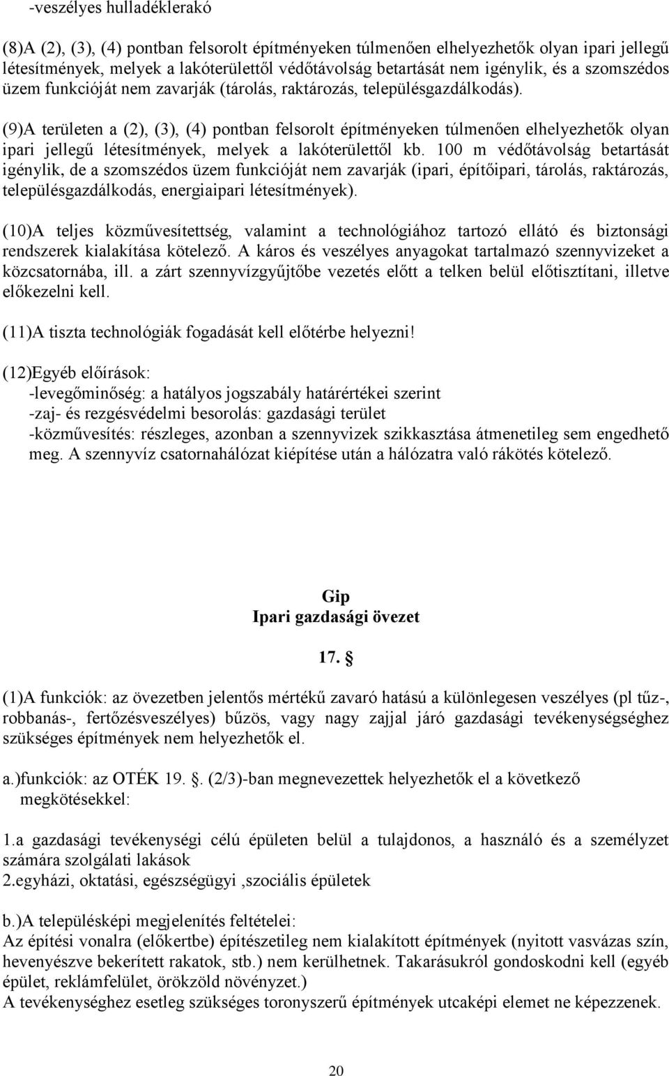 (9)A területen a (2), (3), (4) pontban felsorolt építményeken túlmenően elhelyezhetők olyan ipari jellegű létesítmények, melyek a lakóterülettől kb.