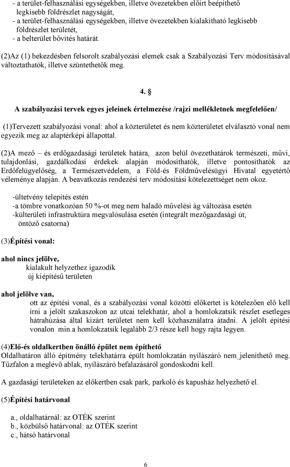 A szabályozási tervek egyes jeleinek értelmezése /rajzi mellékletnek megfelelően/ (1)Tervezett szabályozási vonal: ahol a közterületet és nem közterületet elválasztó vonal nem egyezik meg az