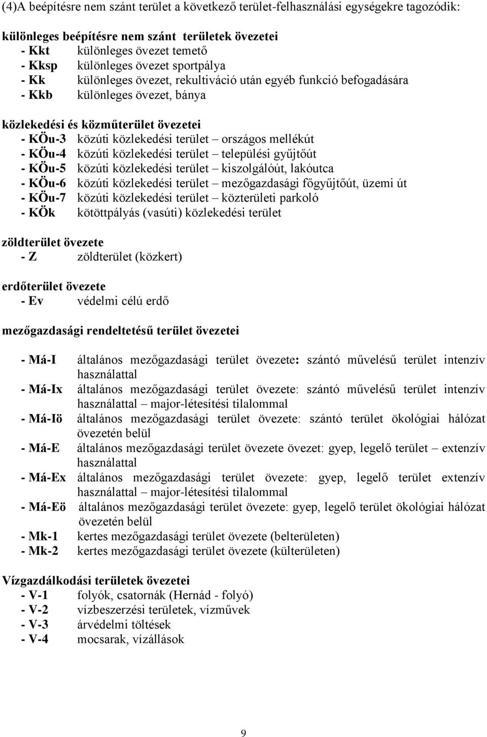 mellékút - KÖu-4 közúti közlekedési terület települési gyűjtőút - KÖu-5 közúti közlekedési terület kiszolgálóút, lakóutca - KÖu-6 közúti közlekedési terület mezőgazdasági főgyűjtőút, üzemi út - KÖu-7