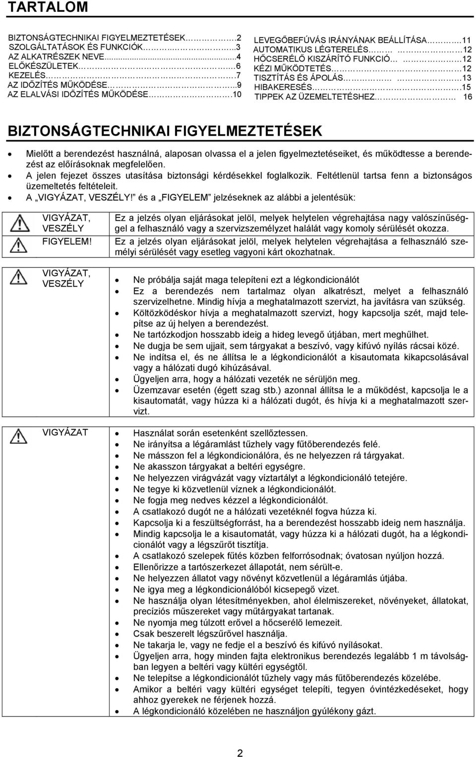 15 TIPPEK AZ ÜZEMELTETÉSHEZ 16 BIZTONSÁGTECHNIKAI FIGYELMEZTETÉSEK Mielőtt a berendezést használná, alaposan olvassa el a jelen figyelmeztetéseiket, és működtesse a berendezést az előírásoknak