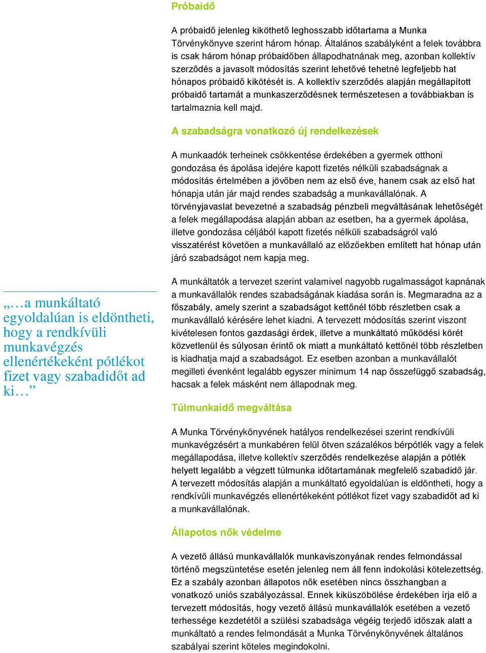 kikötését is. A kollektív szerződés alapján megállapított próbaidő tartamát a munkaszerződésnek természetesen a továbbiakban is tartalmaznia kell majd.