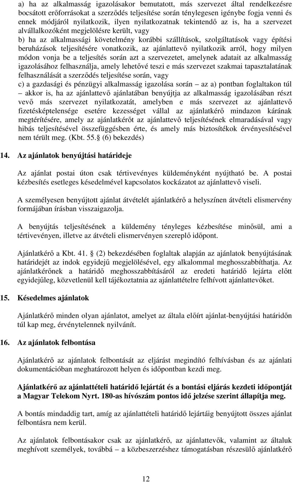 teljesítésére vonatkozik, az ajánlattevő nyilatkozik arról, hogy milyen módon vonja be a teljesítés során azt a szervezetet, amelynek adatait az alkalmasság igazolásához felhasználja, amely lehetővé