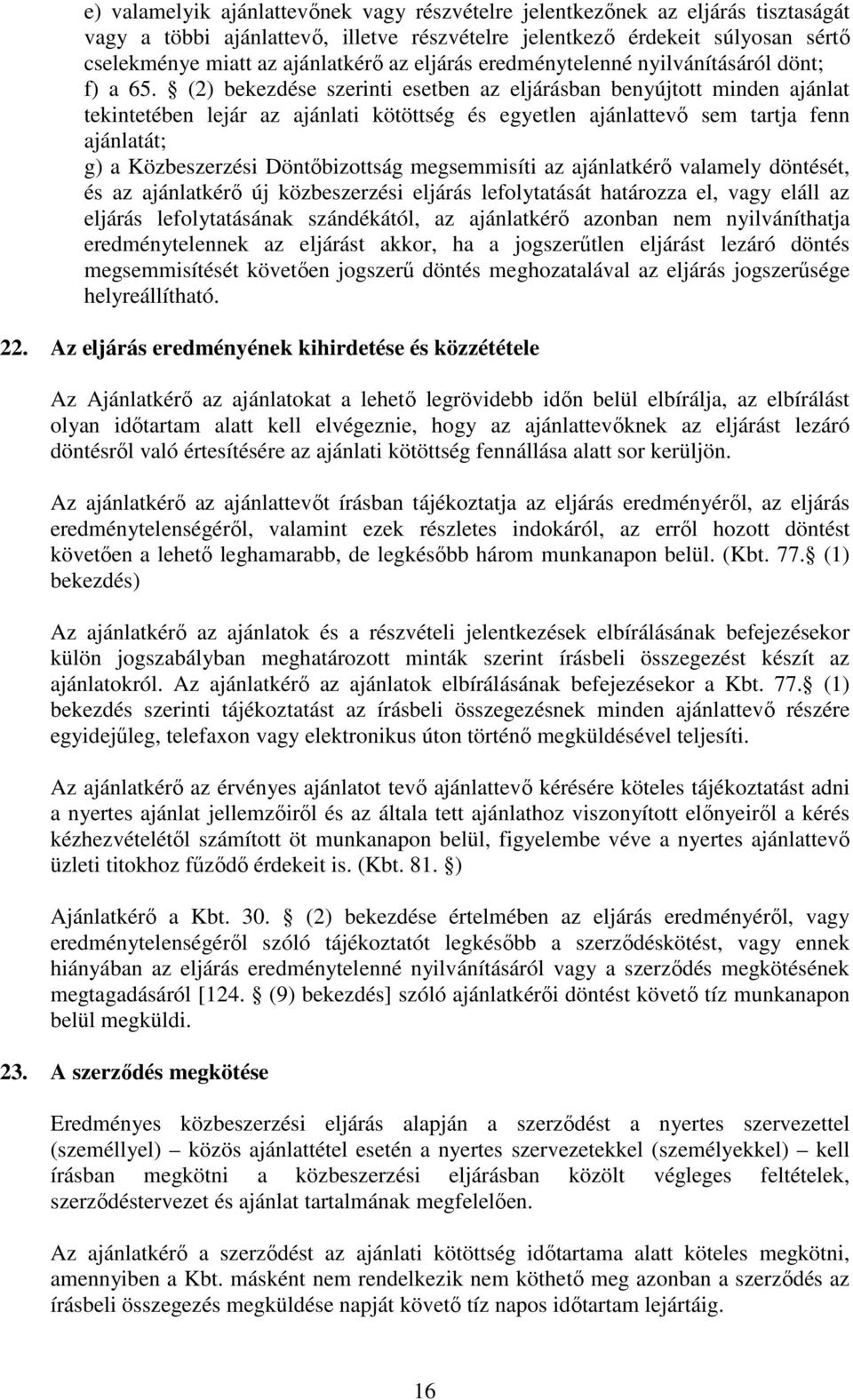 (2) bekezdése szerinti esetben az eljárásban benyújtott minden ajánlat tekintetében lejár az ajánlati kötöttség és egyetlen ajánlattevő sem tartja fenn ajánlatát; g) a Közbeszerzési Döntőbizottság