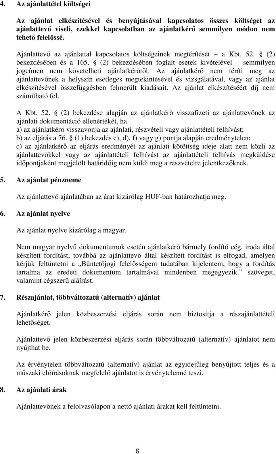 Az ajánlatkérő nem téríti meg az ajánlattevőnek a helyszín esetleges megtekintésével és vizsgálatával, vagy az ajánlat elkészítésével összefüggésben felmerült kiadásait.