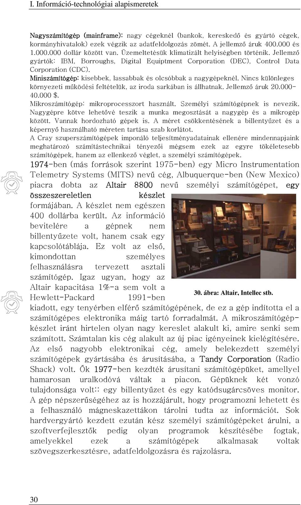 Miniszámítógép: kisebbek, lassabbak és olcsóbbak a nagygépeknél. Nincs különleges környezeti működési feltételük, az iroda sarkában is állhatnak. Jellemző áruk 20.000-40.000 $.