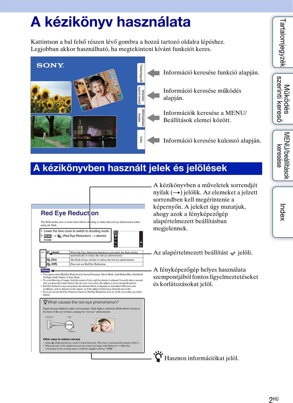 A kézikönyvben használt jelek és jelölések A kézikönyvben a műveletek sorrendjét nyilak (t) jelölik. Az elemeket a jelzett sorrendben kell megérintenie a képernyőn.