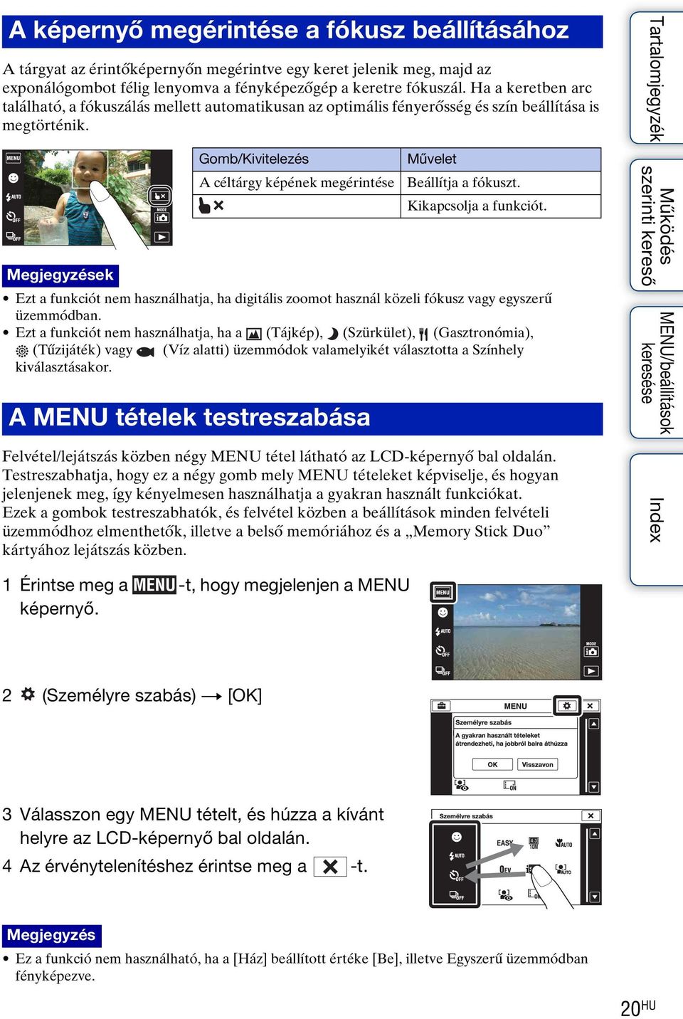 Gomb/Kivitelezés A céltárgy képének megérintése Megjegyzések Ezt a funkciót nem használhatja, ha digitális zoomot használ közeli fókusz vagy egyszerű üzemmódban.