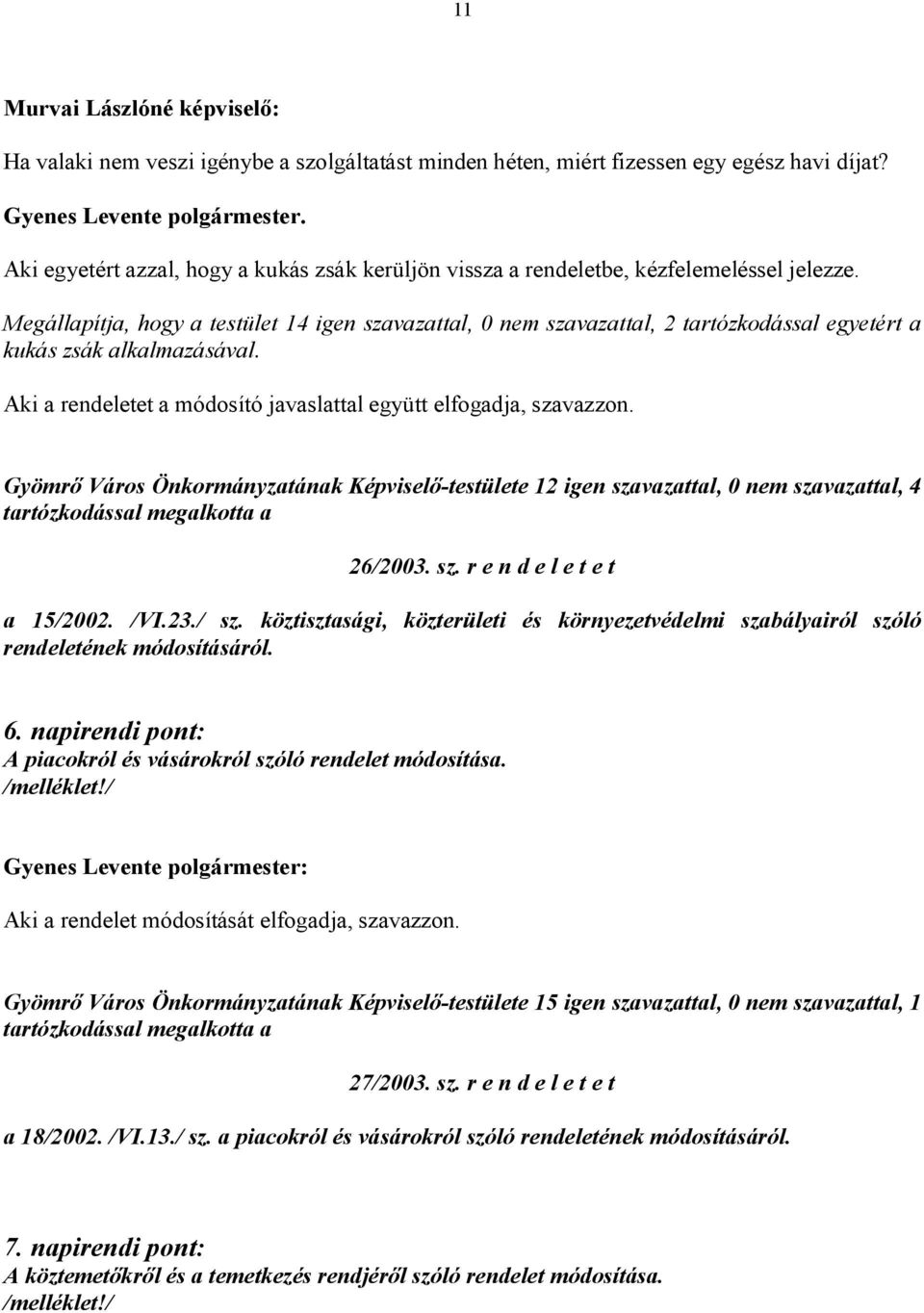 Megállapítja, hogy a testület 14 igen szavazattal, 0 nem szavazattal, 2 tartózkodással egyetért a kukás zsák alkalmazásával. Aki a rendeletet a módosító javaslattal együtt elfogadja, szavazzon.