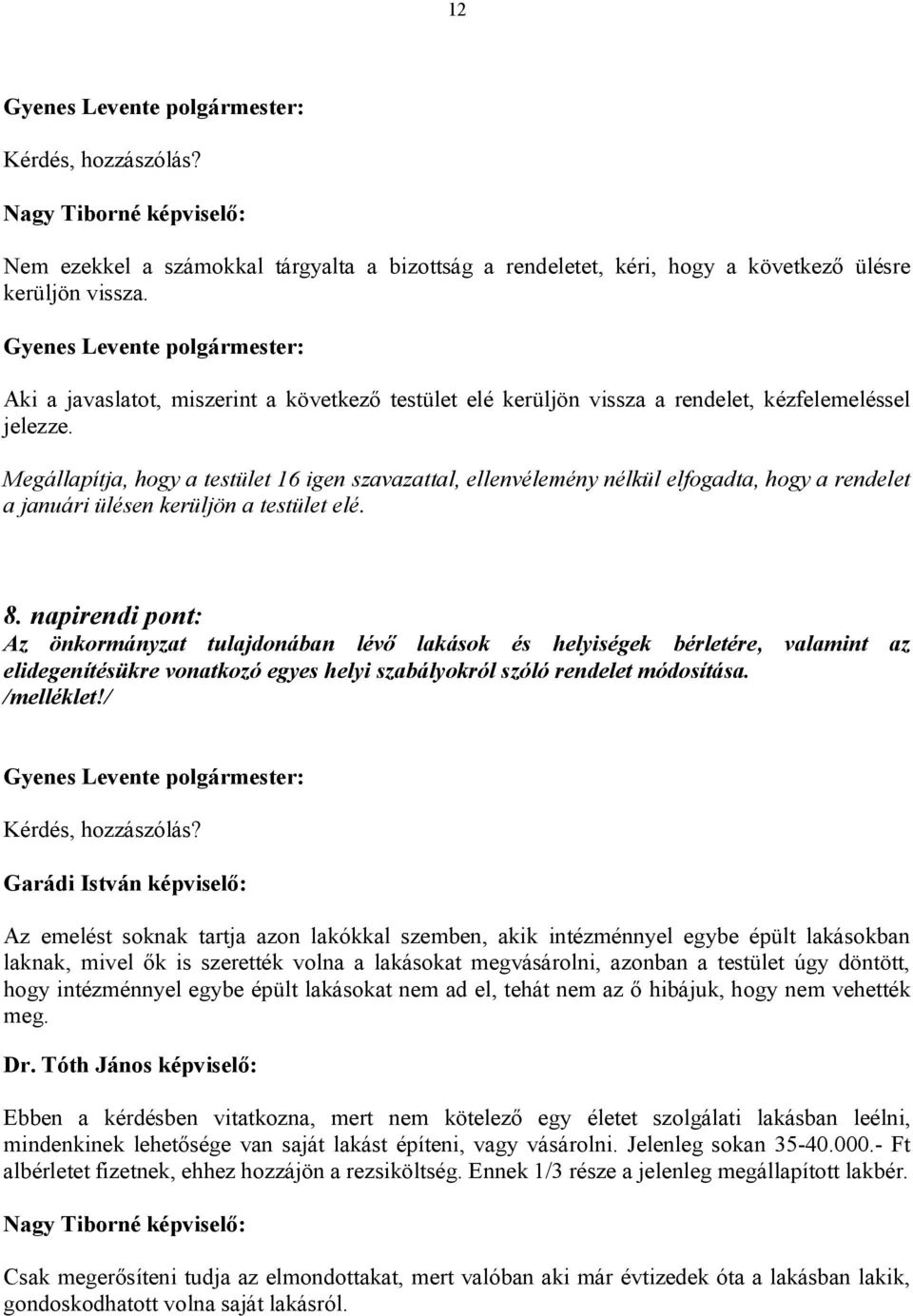 Megállapítja, hogy a testület 16 igen szavazattal, ellenvélemény nélkül elfogadta, hogy a rendelet a januári ülésen kerüljön a testület elé. 8.