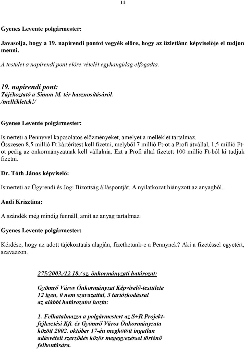 Összesen 8,5 millió Ft kártérítést kell fizetni, melyből 7 millió Ft-ot a Profi átvállal, 1,5 millió Ftot pedig az önkormányzatnak kell vállalnia.