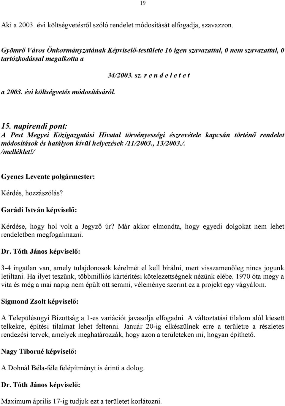 napirendi pont: A Pest Megyei Közigazgatási Hivatal törvényességi észrevétele kapcsán történő rendelet módosítások és hatályon kívül helyezések /11/2003., 13/2003./. Kérdés, hozzászólás?