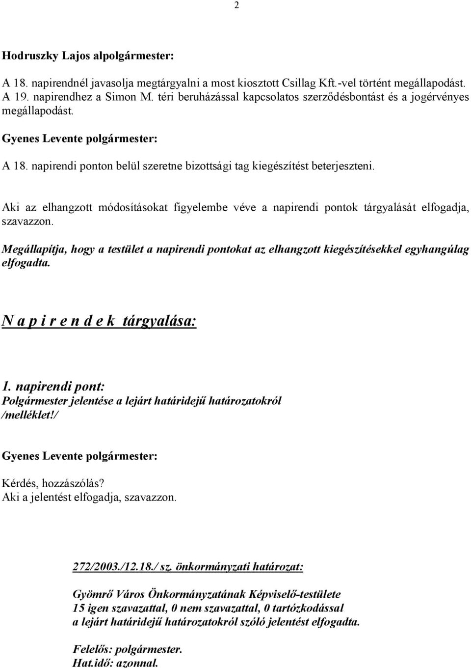 Aki az elhangzott módosításokat figyelembe véve a napirendi pontok tárgyalását elfogadja, szavazzon.