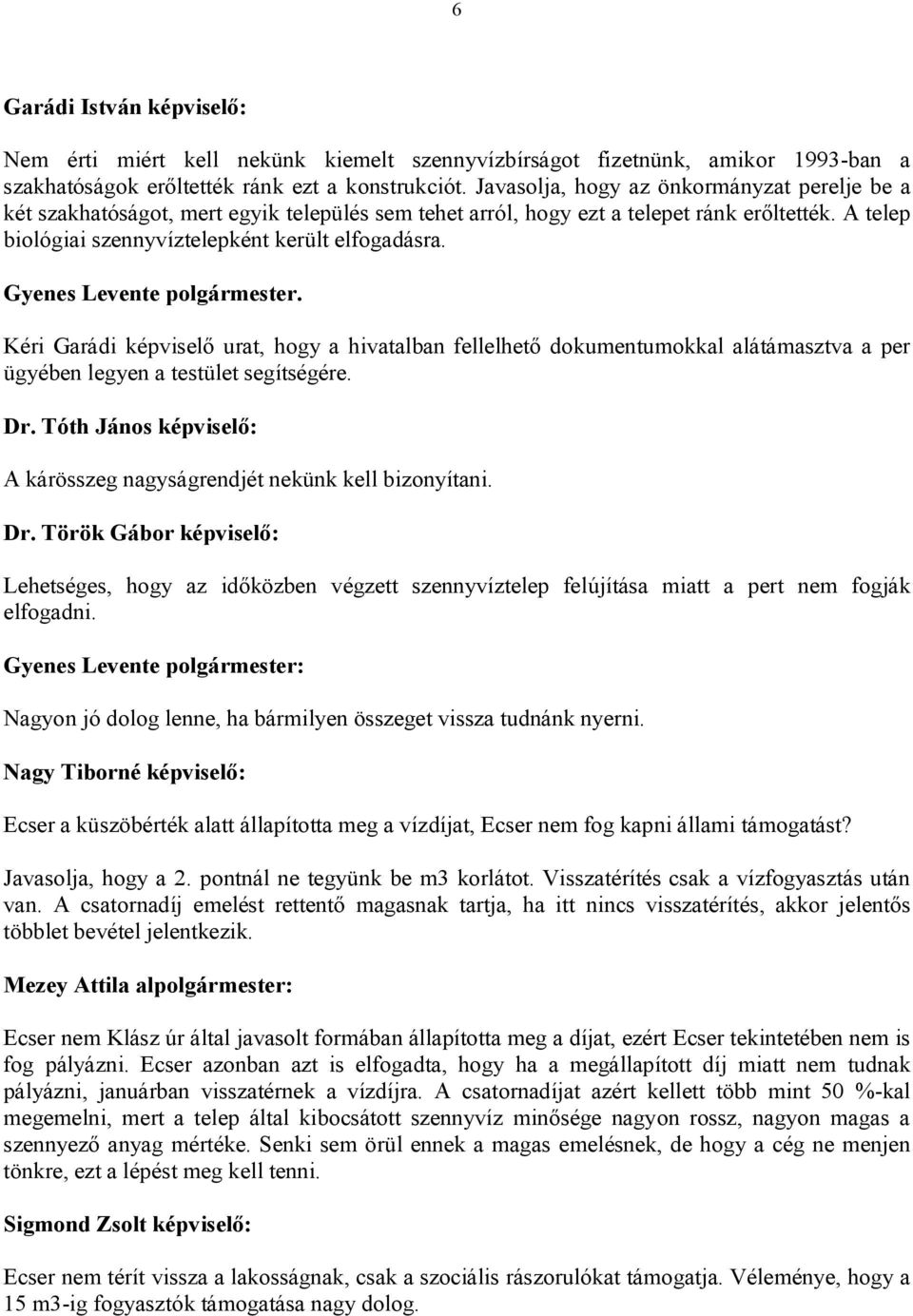 Gyenes Levente polgármester. Kéri Garádi képviselő urat, hogy a hivatalban fellelhető dokumentumokkal alátámasztva a per ügyében legyen a testület segítségére. Dr.