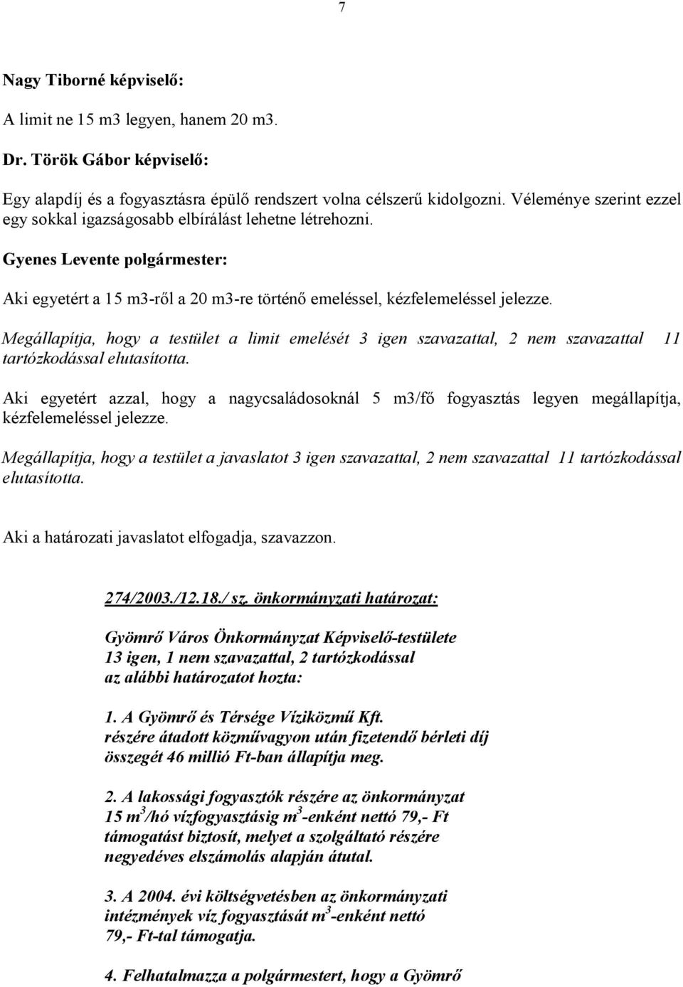 Megállapítja, hogy a testület a limit emelését 3 igen szavazattal, 2 nem szavazattal 11 tartózkodással elutasította.