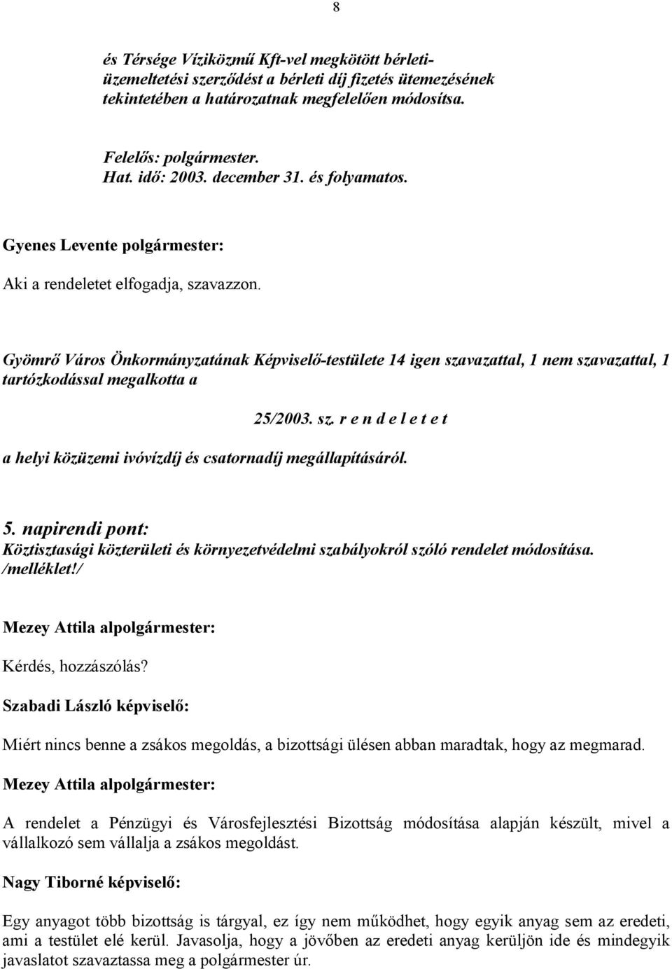 5. napirendi pont: Köztisztasági közterületi és környezetvédelmi szabályokról szóló rendelet módosítása. Mezey Attila alpolgármester: Kérdés, hozzászólás?