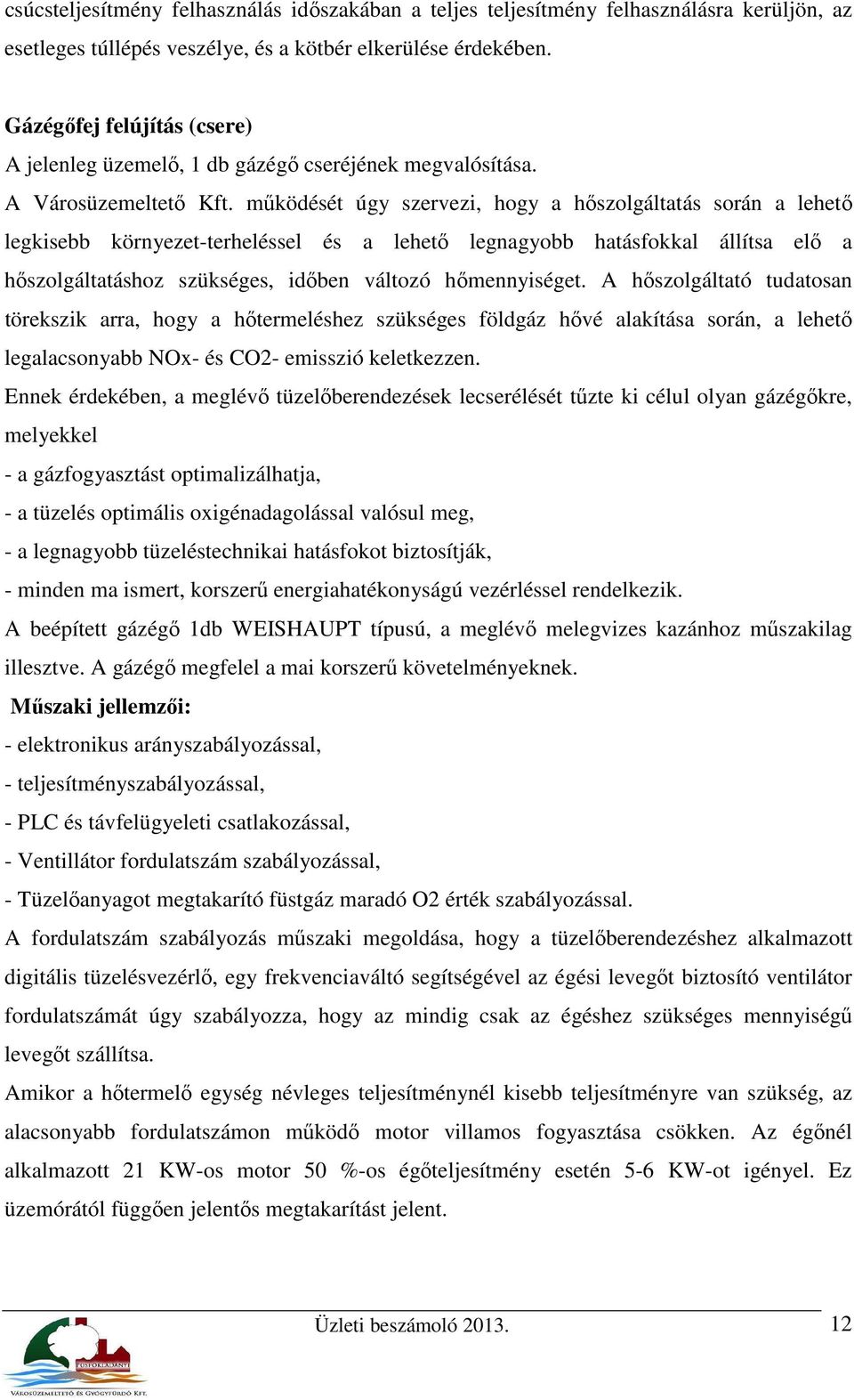 működését úgy szervezi, hogy a hőszolgáltatás során a lehető legkisebb környezet-terheléssel és a lehető legnagyobb hatásfokkal állítsa elő a hőszolgáltatáshoz szükséges, időben változó hőmennyiséget.