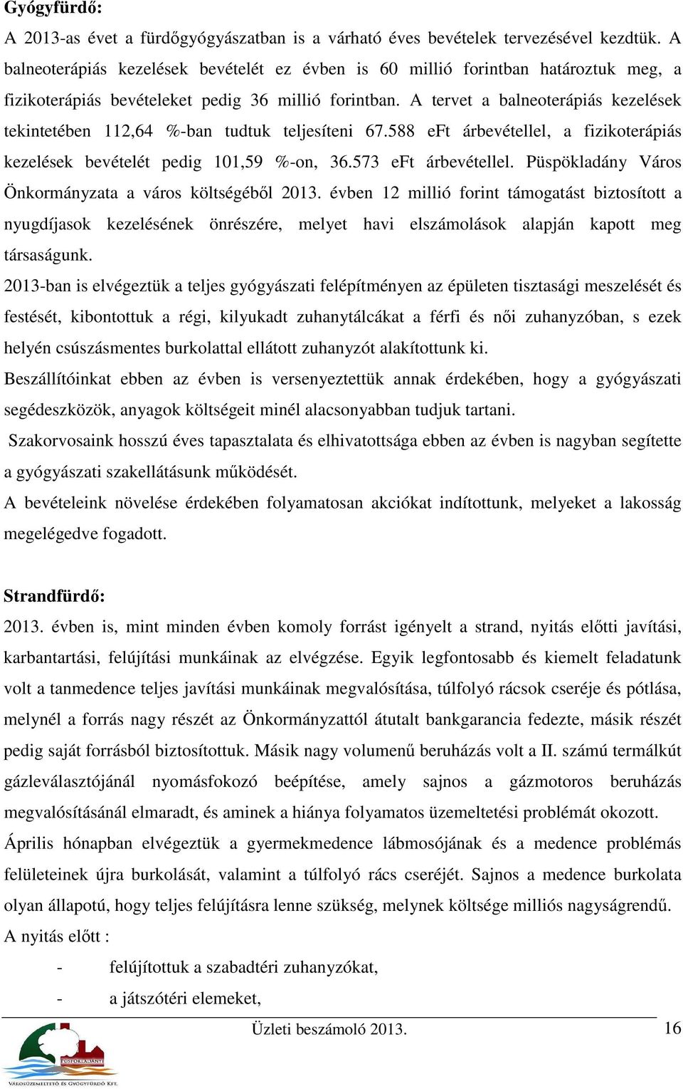 A tervet a balneoterápiás kezelések tekintetében 112,64 %-ban tudtuk teljesíteni 67.588 eft árbevétellel, a fizikoterápiás kezelések bevételét pedig 101,59 %-on, 36.573 eft árbevétellel.