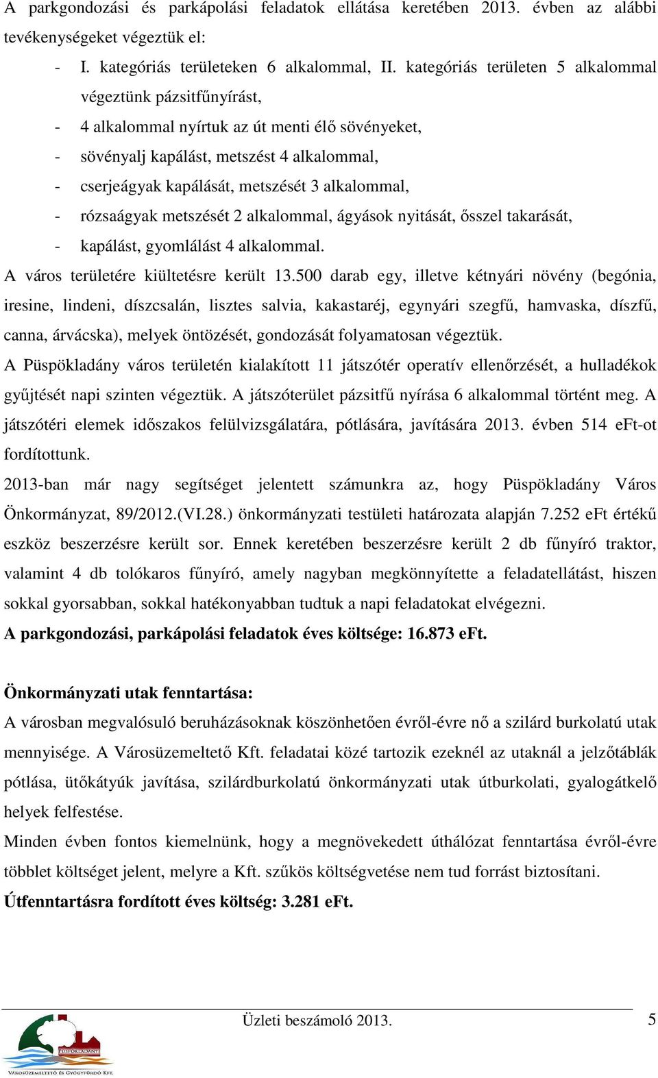 alkalommal, - rózsaágyak metszését 2 alkalommal, ágyások nyitását, ősszel takarását, - kapálást, gyomlálást 4 alkalommal. A város területére kiültetésre került 13.