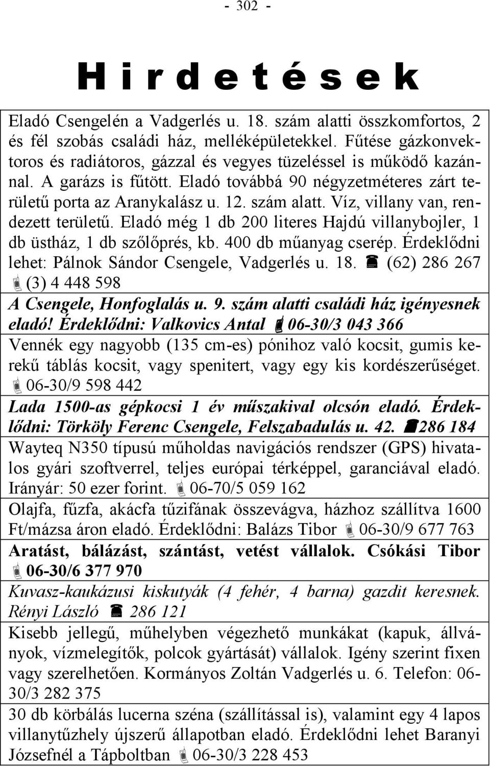 Víz, villany van, rendezett területű. Eladó még 1 db 200 literes Hajdú villanybojler, 1 db üstház, 1 db szőlőprés, kb. 400 db műanyag cserép. Érdeklődni lehet: Pálnok Sándor Csengele, Vadgerlés u. 18.