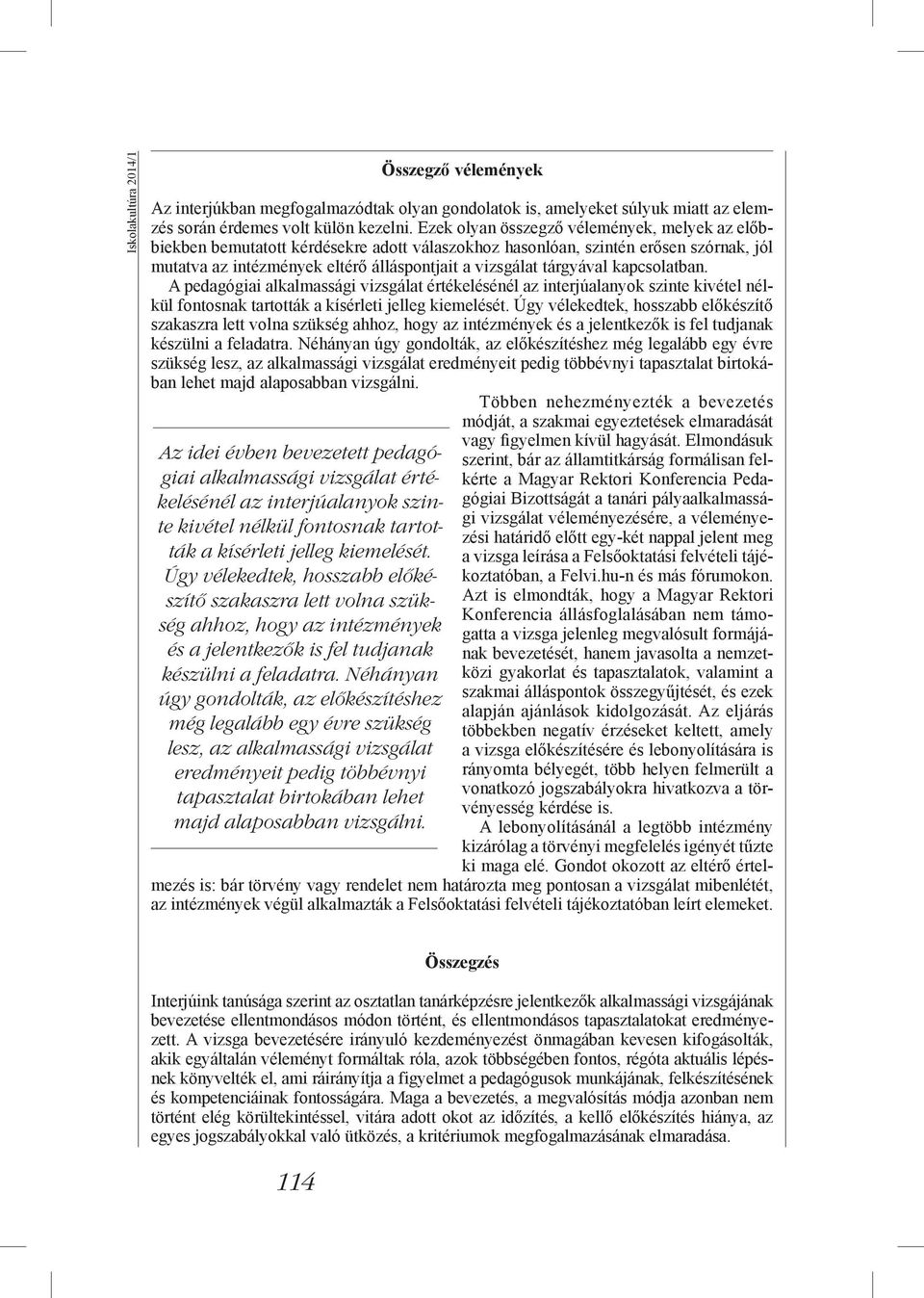 kapcsolatban. A pedagógiai alkalmassági vizsgálat értékelésénél az interjúalanyok szinte kivétel nélkül fontosnak tartották a kísérleti jelleg kiemelését.