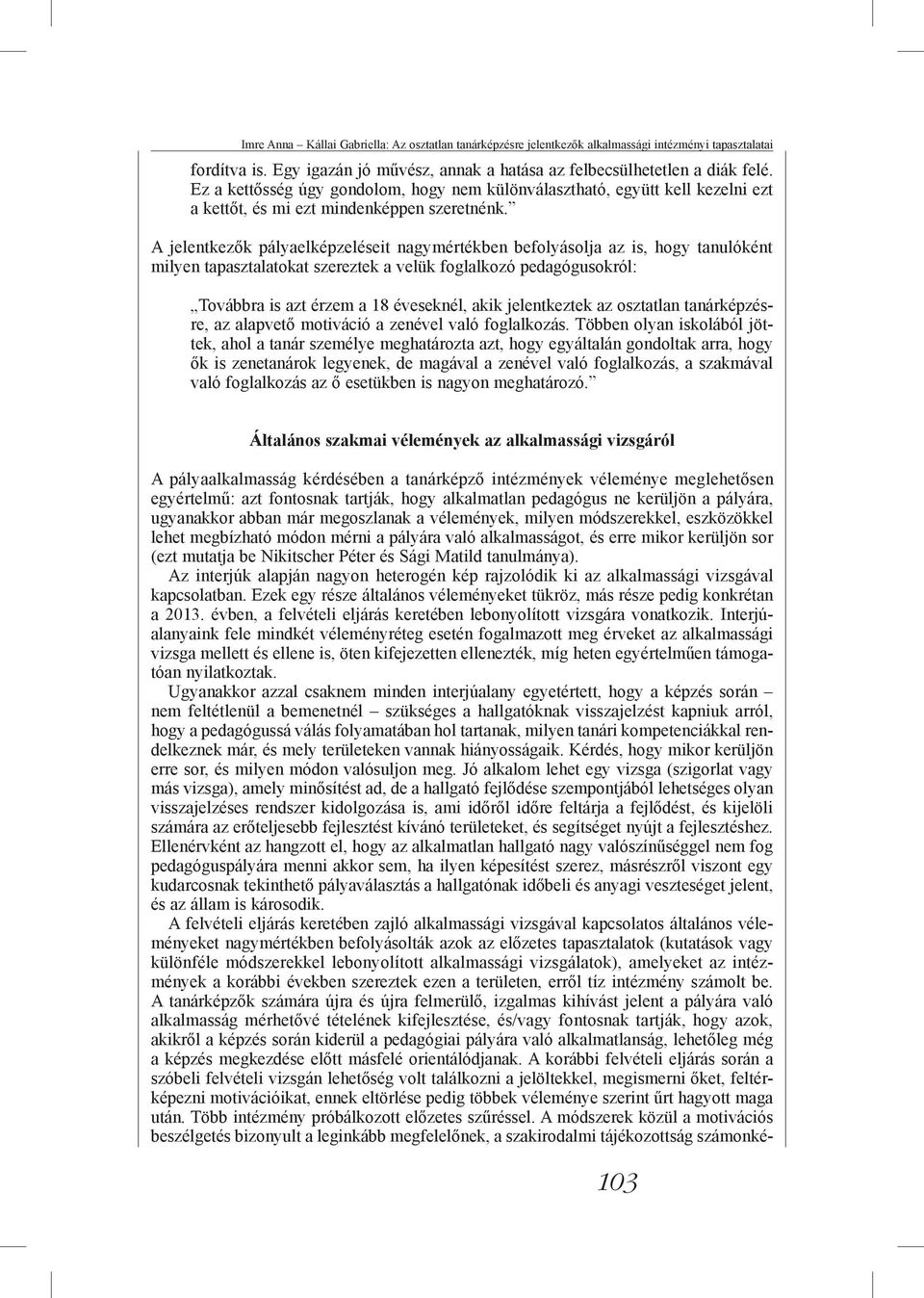 A jelentkezők pályaelképzeléseit nagymértékben befolyásolja az is, hogy tanulóként milyen tapasztalatokat szereztek a velük foglalkozó pedagógusokról: Továbbra is azt érzem a 18 éveseknél, akik