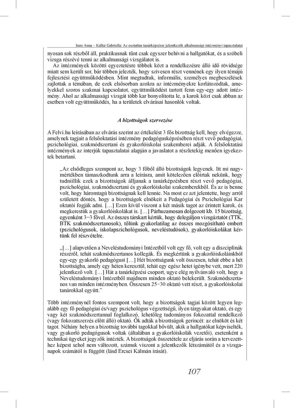 Az intézmények közötti egyeztetésre többek közt a rendelkezésre álló idő rövidsége miatt sem került sor, bár többen jelezték, hogy szívesen részt vennének egy ilyen témájú fejlesztési