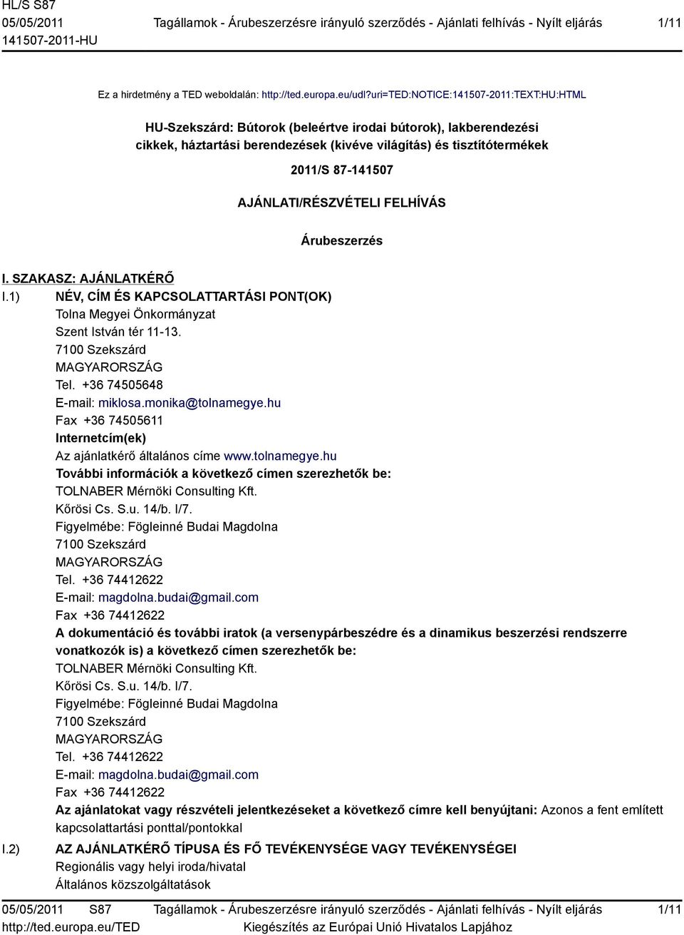 AJÁNLATI/RÉSZVÉTELI FELHÍVÁS Árubeszerzés I. SZAKASZ: AJÁNLATKÉRŐ I.1) NÉV, CÍM ÉS KAPCSOLATTARTÁSI PONT(OK) Tolna Megyei Önkormányzat Szent István tér 11-13. 7100 Szekszárd Tel.