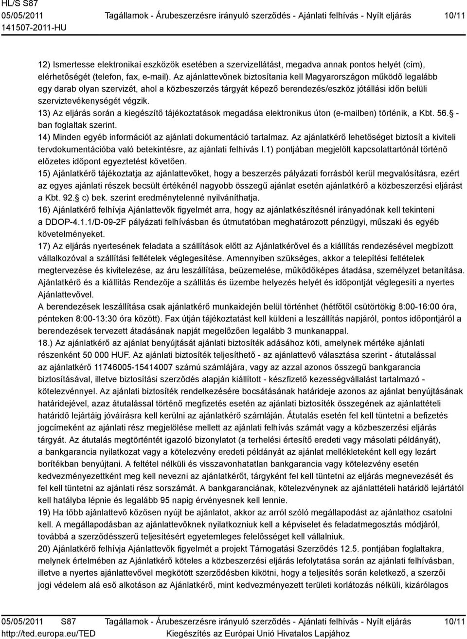 13) Az eljárás során a kiegészítő tájékoztatások megadása elektronikus úton (e-mailben) történik, a Kbt. 56. - ban foglaltak szerint. 14) Minden egyéb információt az ajánlati dokumentáció tartalmaz.