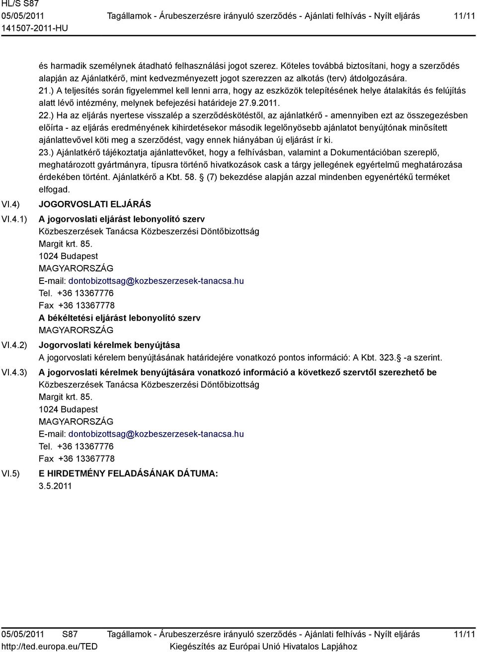 ) A teljesítés során figyelemmel kell lenni arra, hogy az eszközök telepítésének helye átalakítás és felújítás alatt lévő intézmény, melynek befejezési határideje 27.9.2011. 22.