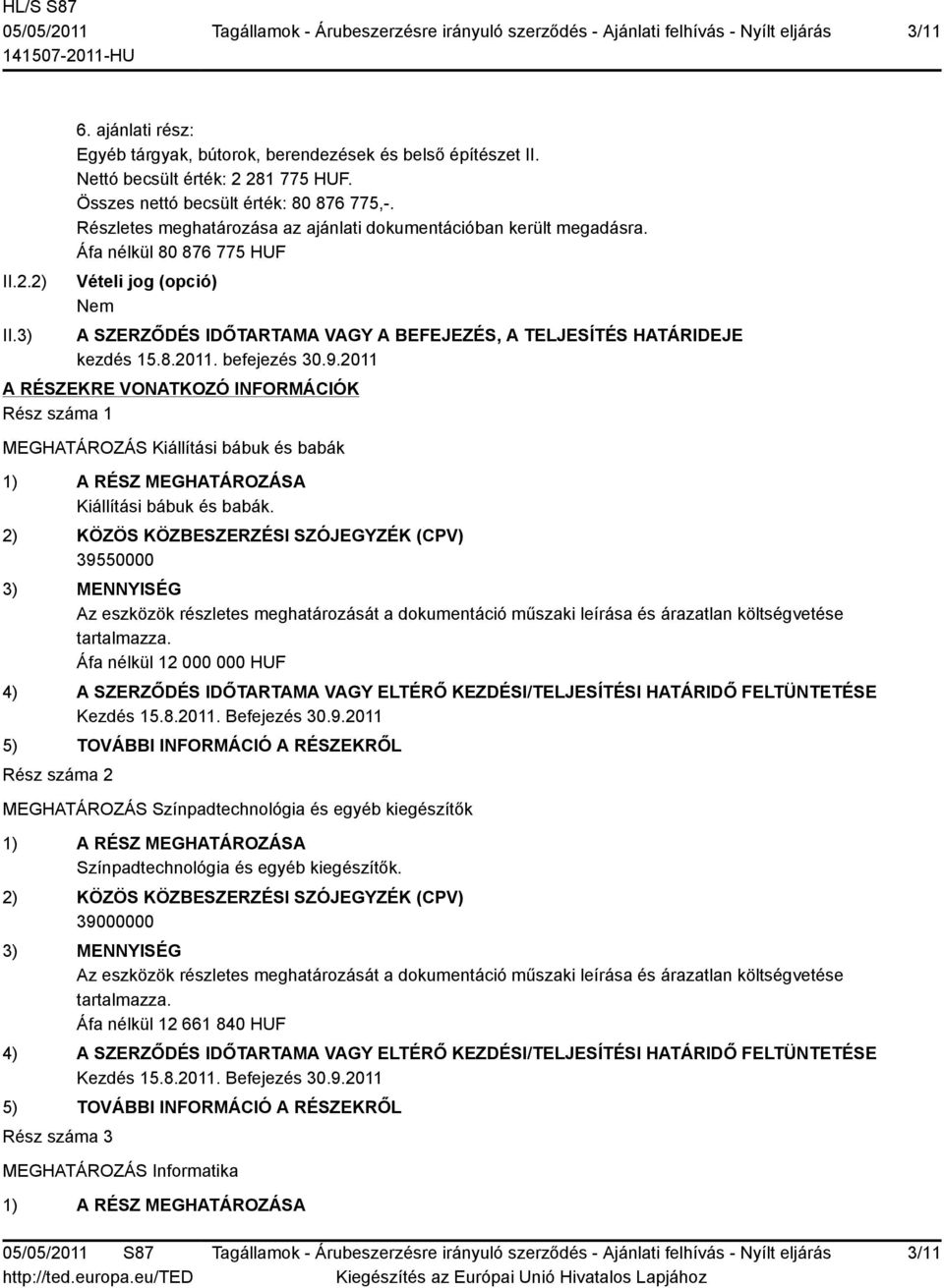 befejezés 30.9.2011 A RÉSZEKRE VONATKOZÓ INFORMÁCIÓK Rész száma 1 MEGHATÁROZÁS Kiállítási bábuk és babák Kiállítási bábuk és babák.