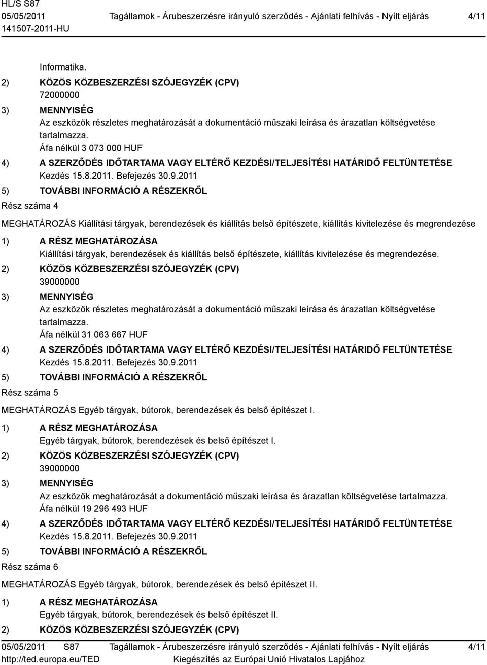 belső építészete, kiállítás kivitelezése és megrendezése. 39000000 Az eszközök részletes meghatározását a dokumentáció műszaki leírása és árazatlan költségvetése tartalmazza.