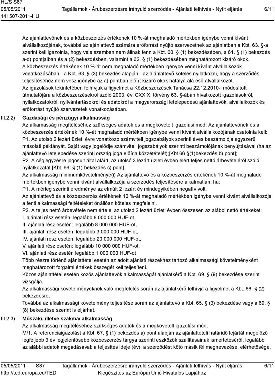 ajánlatban a Kbt. 63. -a szerint kell igazolnia, hogy vele szemben nem állnak fenn a Kbt. 60. (1) bekezdésében, a 61. (1) bekezdés a-d) pontjaiban és a (2) bekezdésben, valamint a 62.