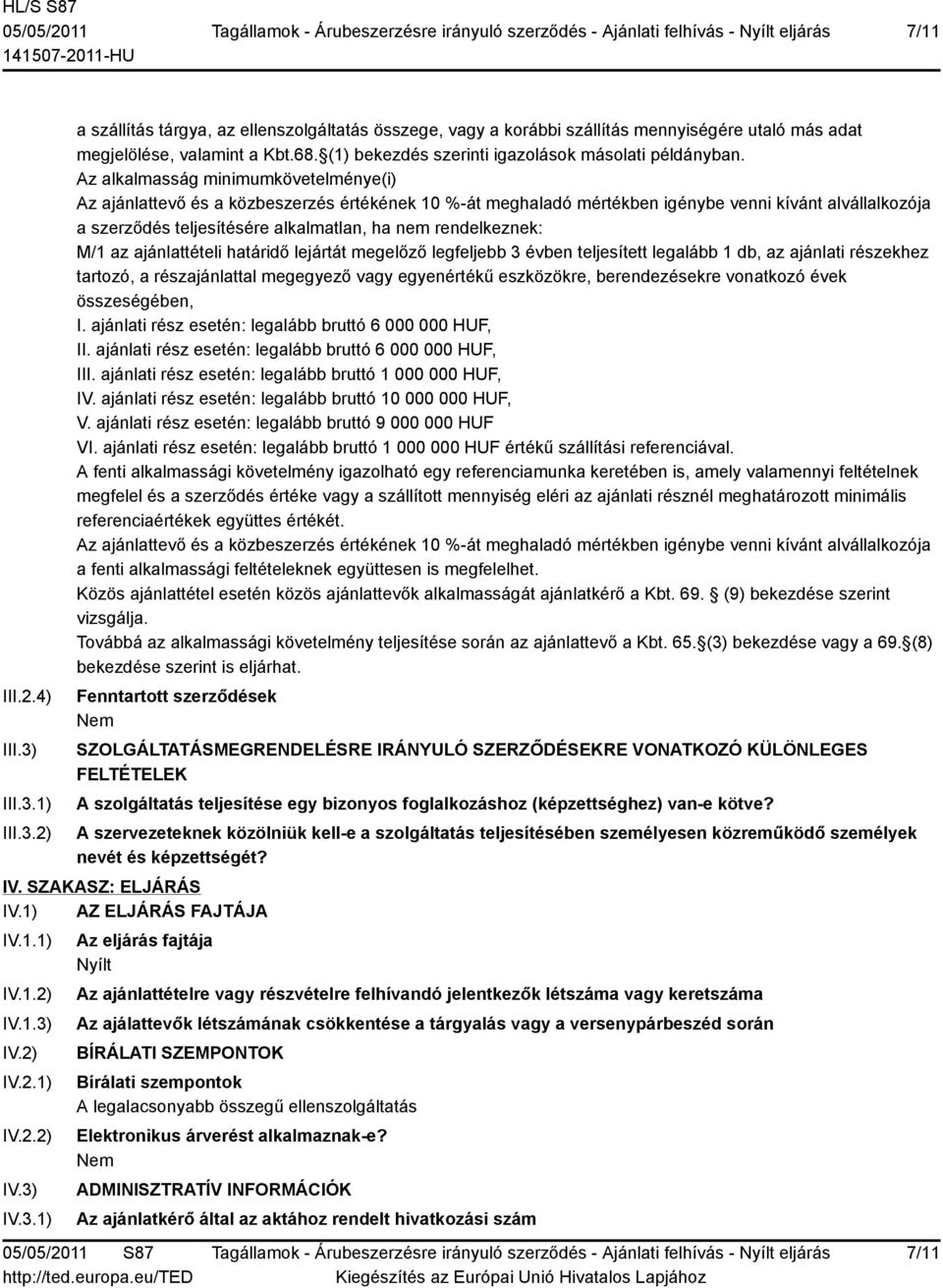 Az alkalmasság minimumkövetelménye(i) Az ajánlattevő és a közbeszerzés értékének 10 %-át meghaladó mértékben igénybe venni kívánt alvállalkozója a szerződés teljesítésére alkalmatlan, ha nem