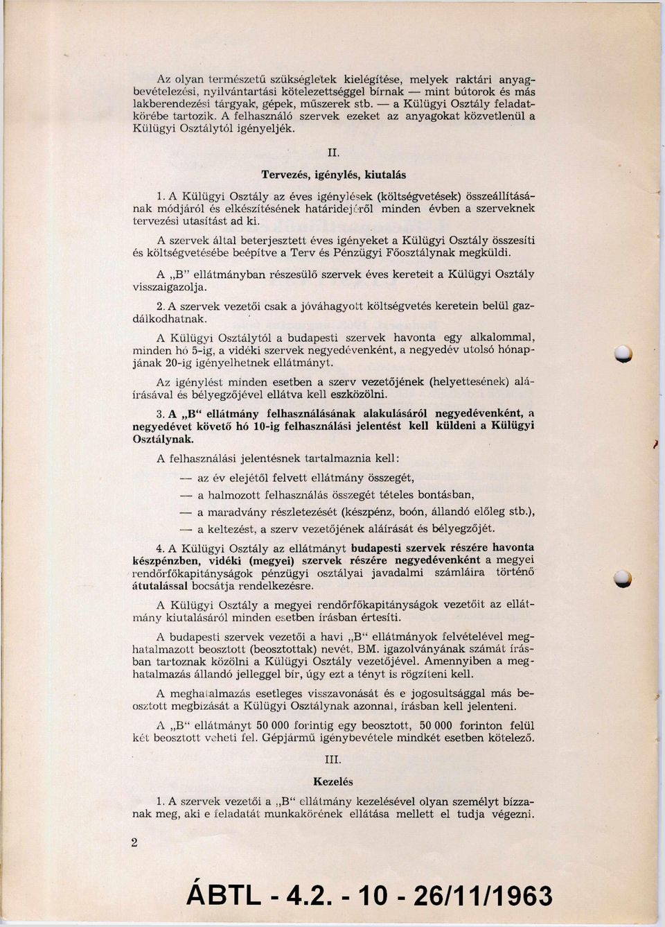 A K ülügyi Osztály az éves igénylések (költségvetések) összeállításá nak módjáról és elkészítésének határidejéről minden évben a szerveknek tervezési utasítást ad ki.