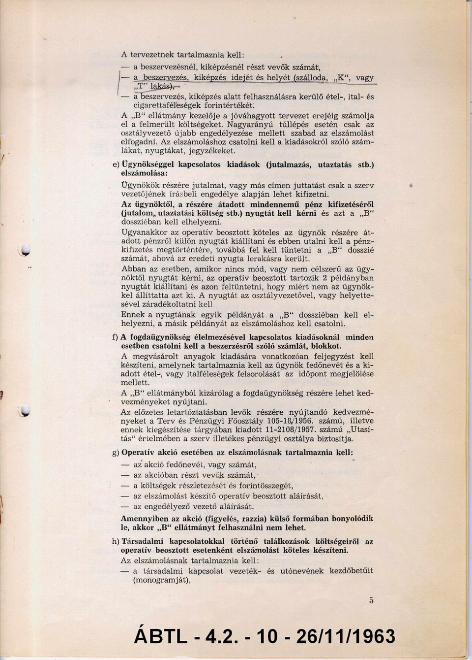 Nagyarányú túllépés esetén csak az osztályvezető újabb engedélyezése m ellett szabad az elszámolást elfogadni. Az elszámoláshoz csatolni kell a kiadásokról szóló szám lákat, nyugtákat, jegyzékeket.