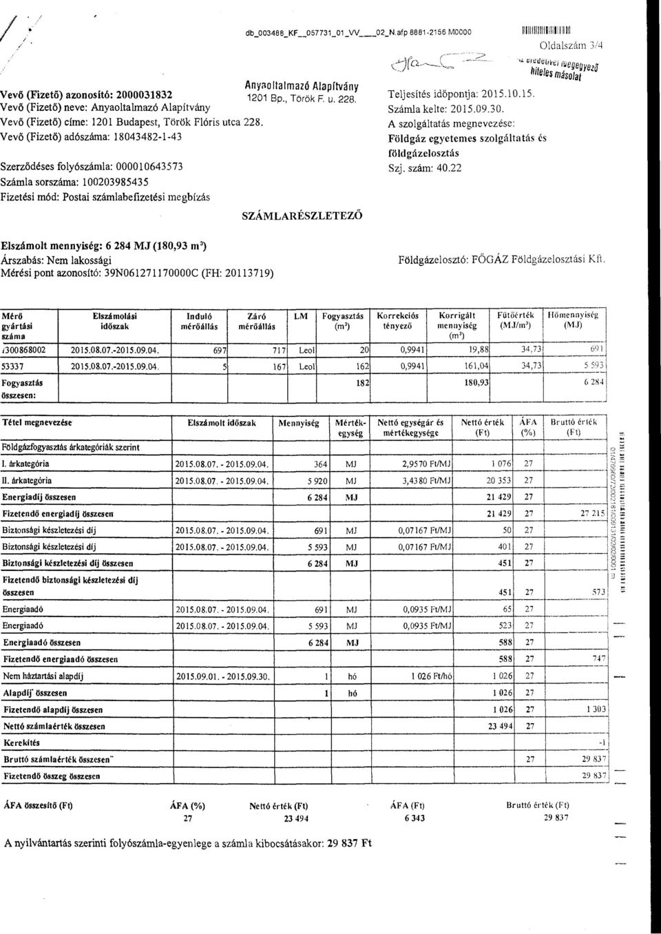 Vevő (Fizető) adószáma: 18043482-1-43 Szerződéses foyószáma: 0000 0643573 Száma sorszáma: 100203985435 Fizetési mód: Postai számabefizetési megbízás SZÁMLARÉSZLETEZŐ Tejesítés idöpontja: 2015.