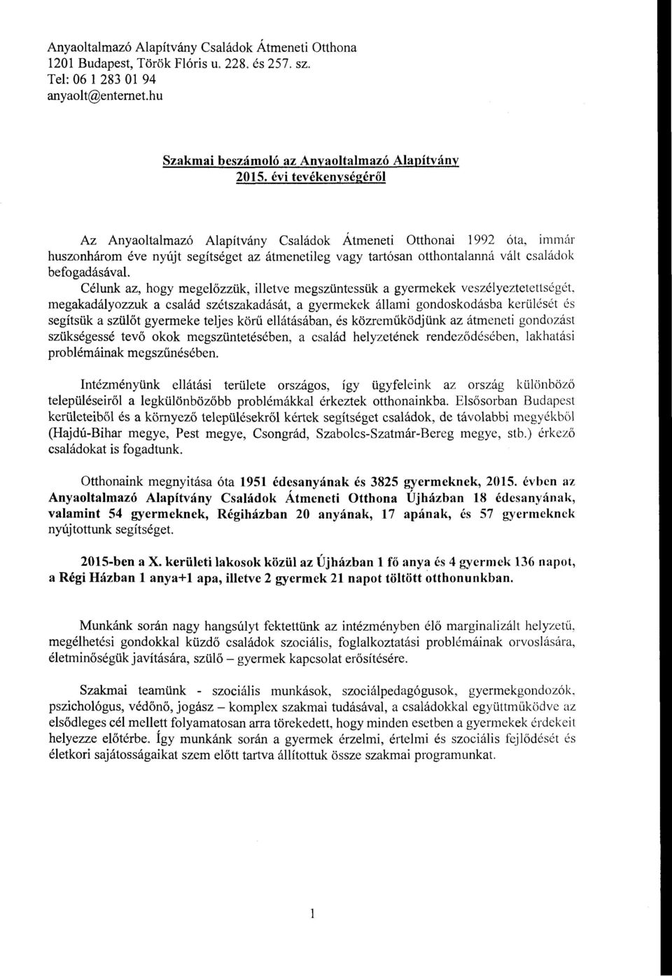 megeőzzük, ietve megszüntessük a gyermekek veszéyeztetettségét megakadáyozzuk a csaád szétszakadását, a gyermekek áami gondoskodásba kerüését és segítsük a szüőt gyermeke tejes körű eátásában, és