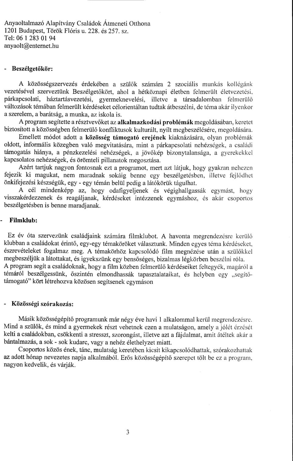 párkapcsoati, háztartásvezetési, gyermekneveési, ietve a társadaomban femerüő vátozások témában femerüt kérdéseket céorientátan tudtak átbeszéni, de téma akár iyenkor a szereem, a barátság, a munka,