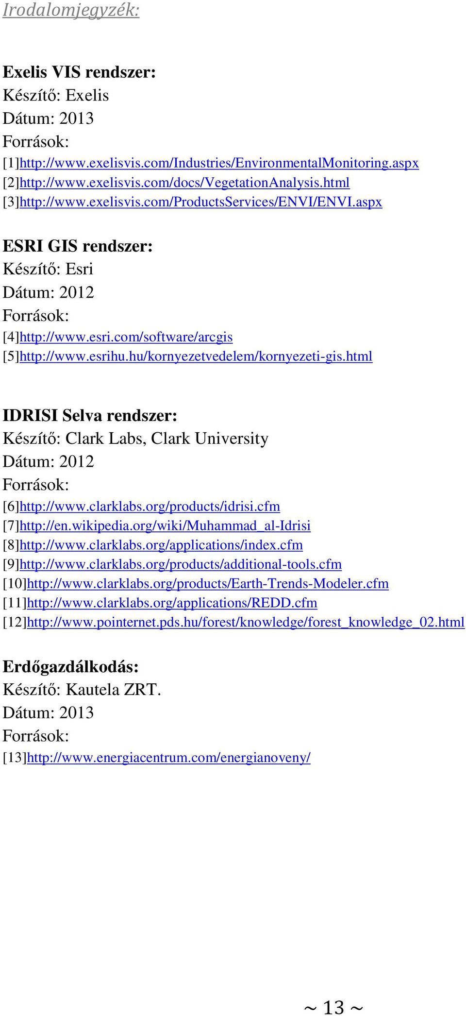 hu/kornyezetvedelem/kornyezeti-gis.html IDRISI Selva rendszer: Clark Labs, Clark University Dátum: 2012 Források: [6]http://www.clarklabs.org/products/idrisi.cfm [7]http://en.wikipedia.
