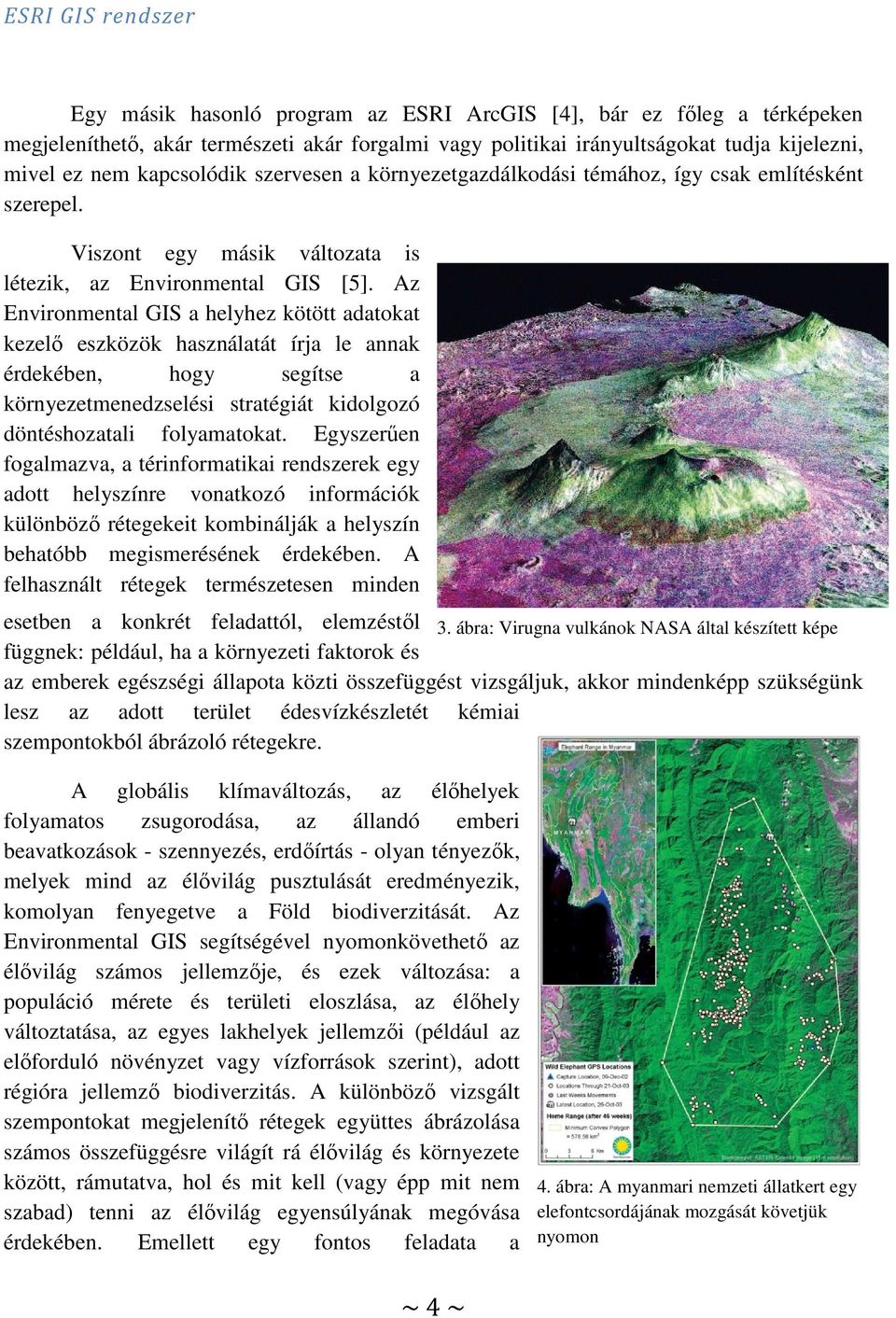 Az Environmental GIS a helyhez kötött adatokat kezelő eszközök használatát írja le annak érdekében, hogy segítse a környezetmenedzselési stratégiát kidolgozó döntéshozatali folyamatokat.