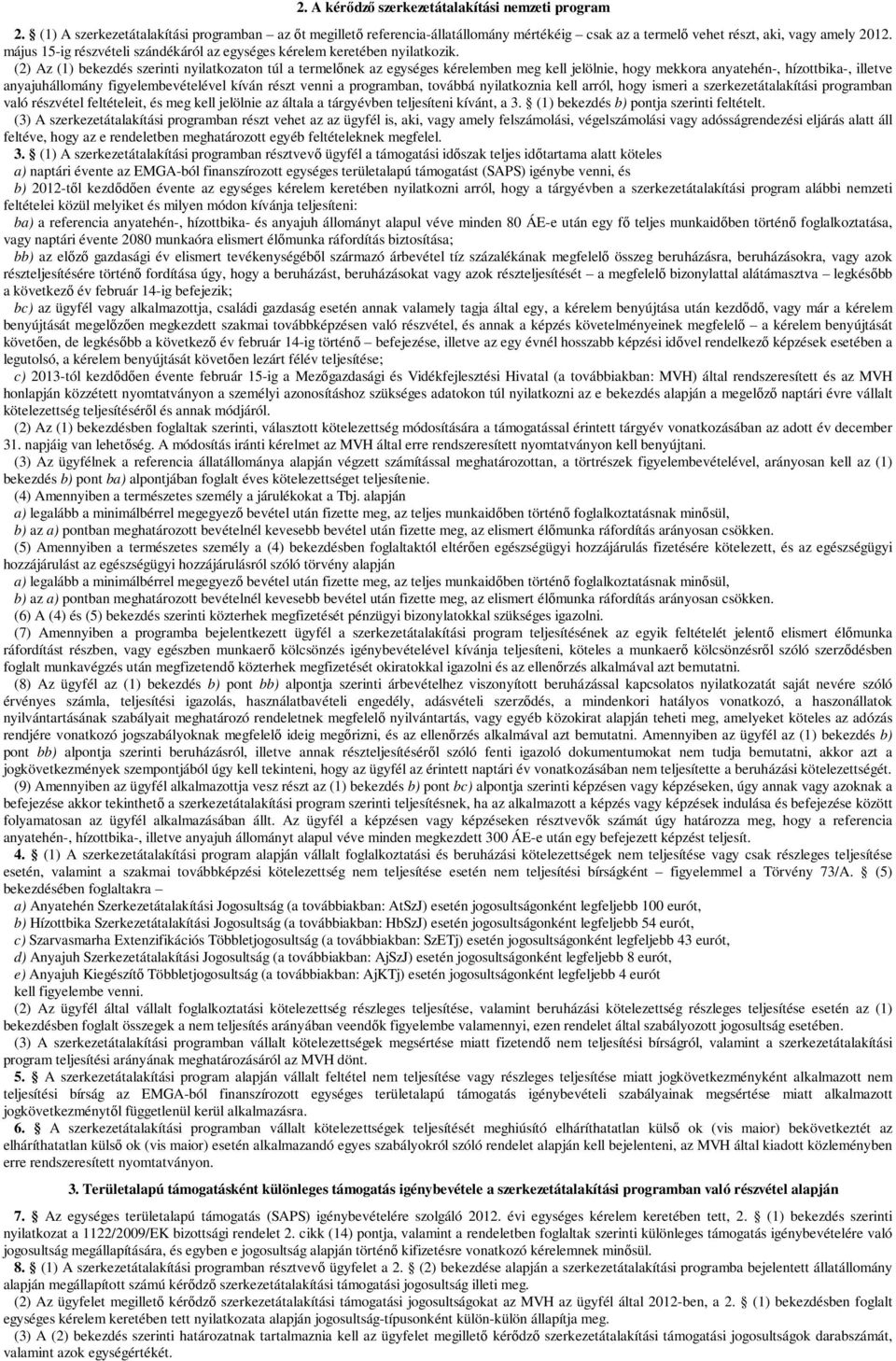 (2) Az (1) bekezdés szerinti nyilatkozaton túl a termelőnek az egységes kérelemben meg kell jelölnie, hogy mekkora anyatehén-, hízottbika-, illetve anyajuhállomány figyelembevételével kíván részt