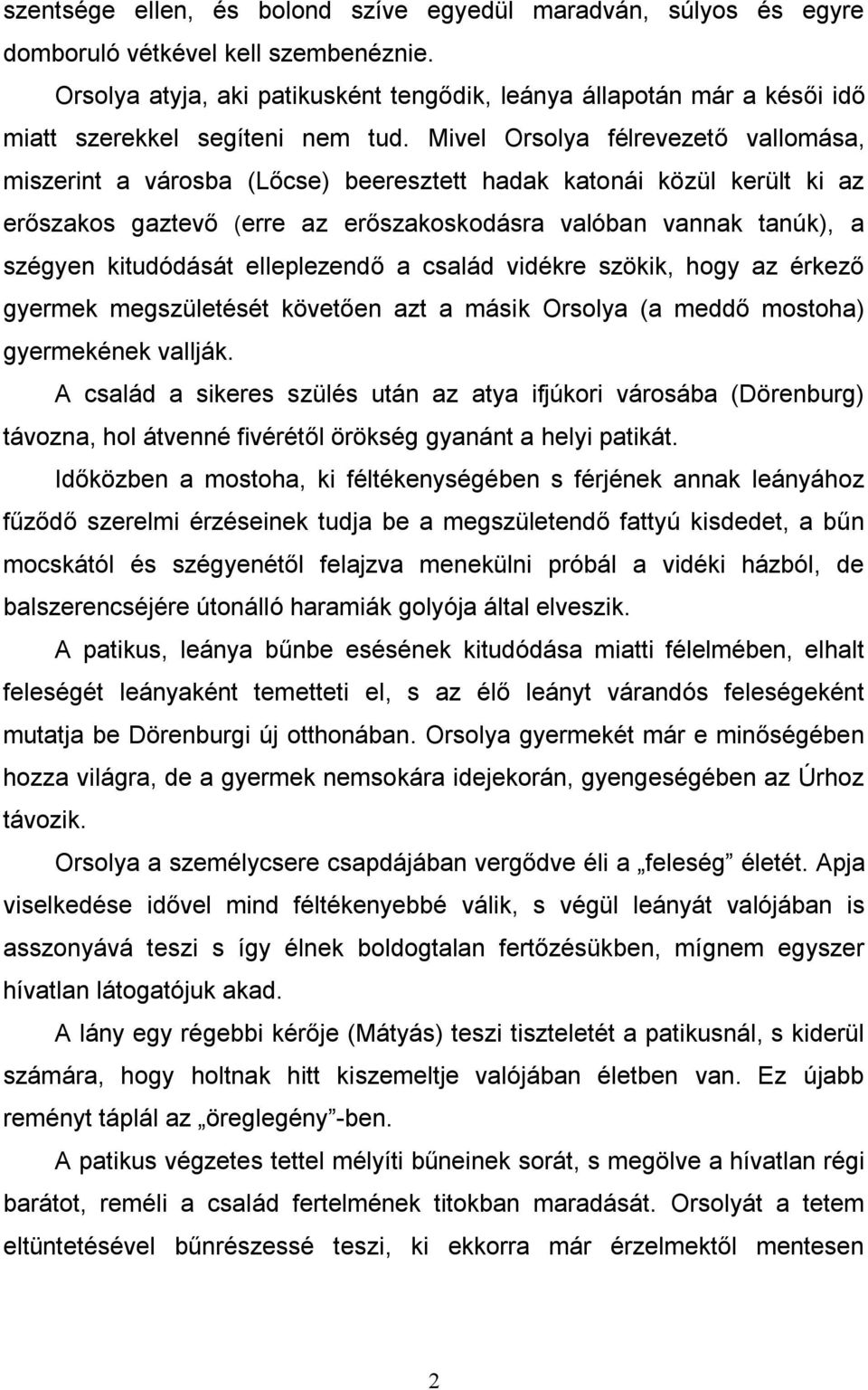 Mivel Orsolya félrevezető vallomása, miszerint a városba (Lőcse) beeresztett hadak katonái közül került ki az erőszakos gaztevő (erre az erőszakoskodásra valóban vannak tanúk), a szégyen kitudódását