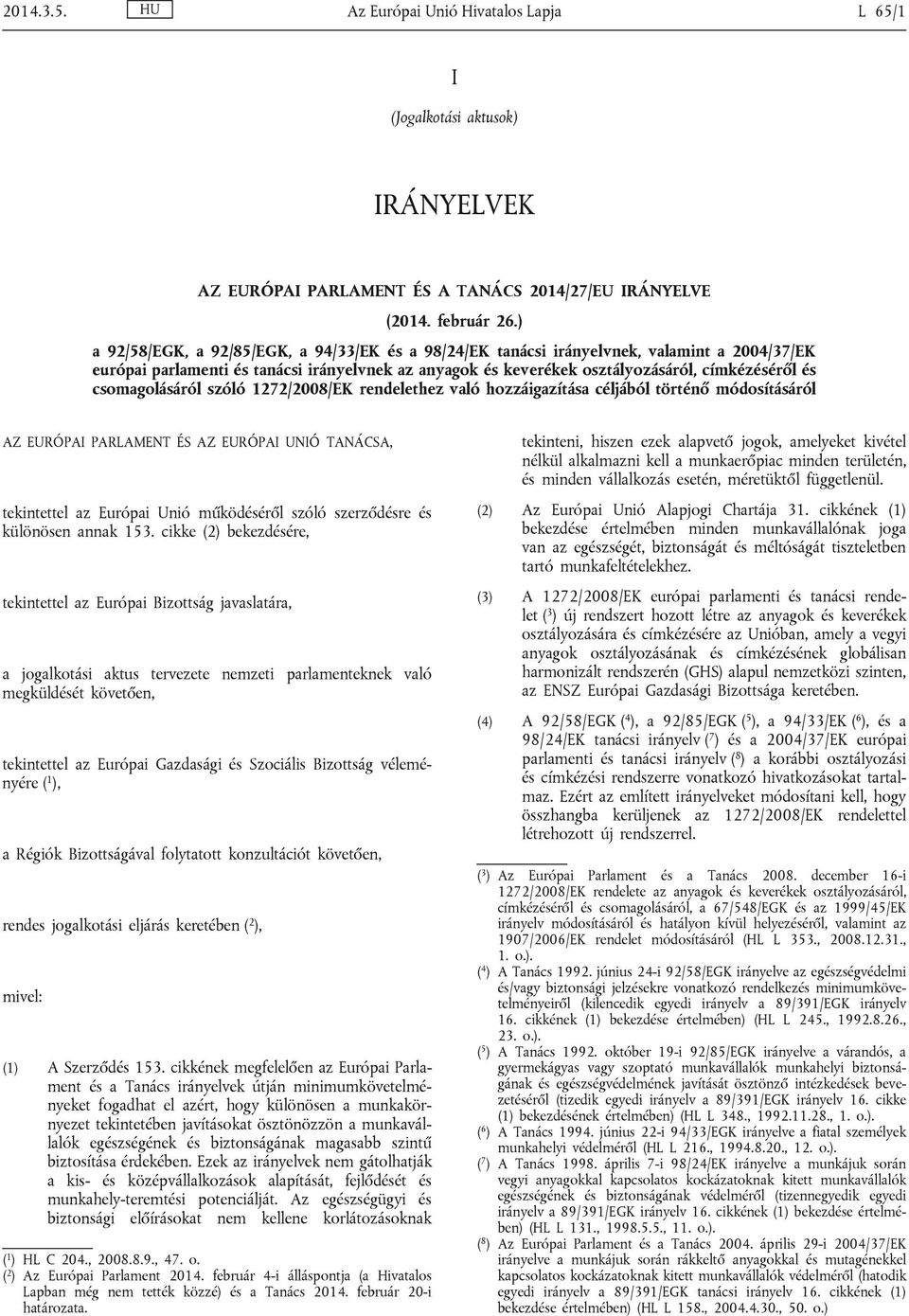 csomagolásáról szóló 1272/2008/EK rendelethez való hozzáigazítása céljából történő módosításáról AZ EURÓPAI PARLAMENT ÉS AZ EURÓPAI UNIÓ TANÁCSA, tekintettel az Európai Unió működéséről szóló