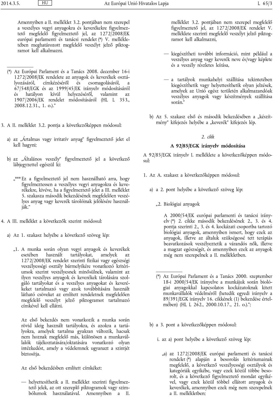 16-i 1272/2008/EK rendelete az anyagok és keverékek osztályozásáról, címkézéséről és csomagolásáról, a 67/548/EGK és az 1999/45/EK irányelv módosításáról és hatályon kívül helyezéséről, valamint az