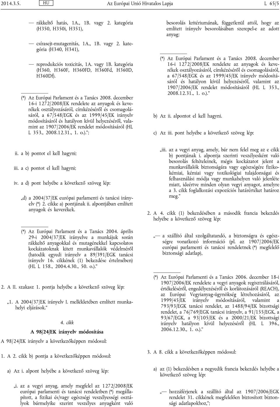 16-i 1272/2008/EK rendelete az anyagok és keverékek osztályozásáról, címkézéséről és csomagolásáról, a 67/548/EGK és az 1999/45/EK irányelv módosításáról és hatályon kívül helyezéséről, valamint az