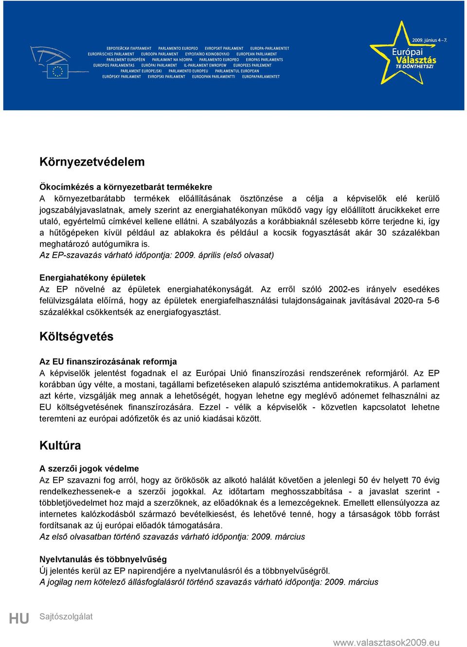 A szabályozás a korábbiaknál szélesebb körre terjedne ki, így a hűtőgépeken kívül például az ablakokra és például a kocsik fogyasztását akár 30 százalékban meghatározó autógumikra is.