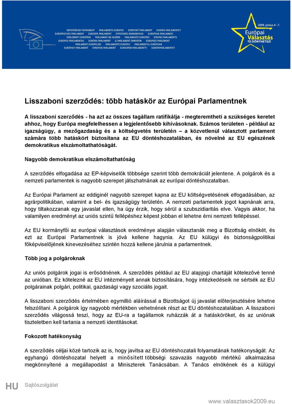 Számos területen - például az igazságügy, a mezőgazdaság és a költségvetés területén a közvetlenül választott parlament számára több hatáskört biztosítana az EU döntéshozatalában, és növelné az EU