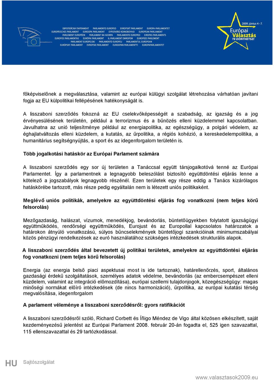 Javulhatna az unió teljesítménye például az energiapolitika, az egészségügy, a polgári védelem, az éghajlatváltozás elleni küzdelem, a kutatás, az űrpolitika, a régiós kohézió, a