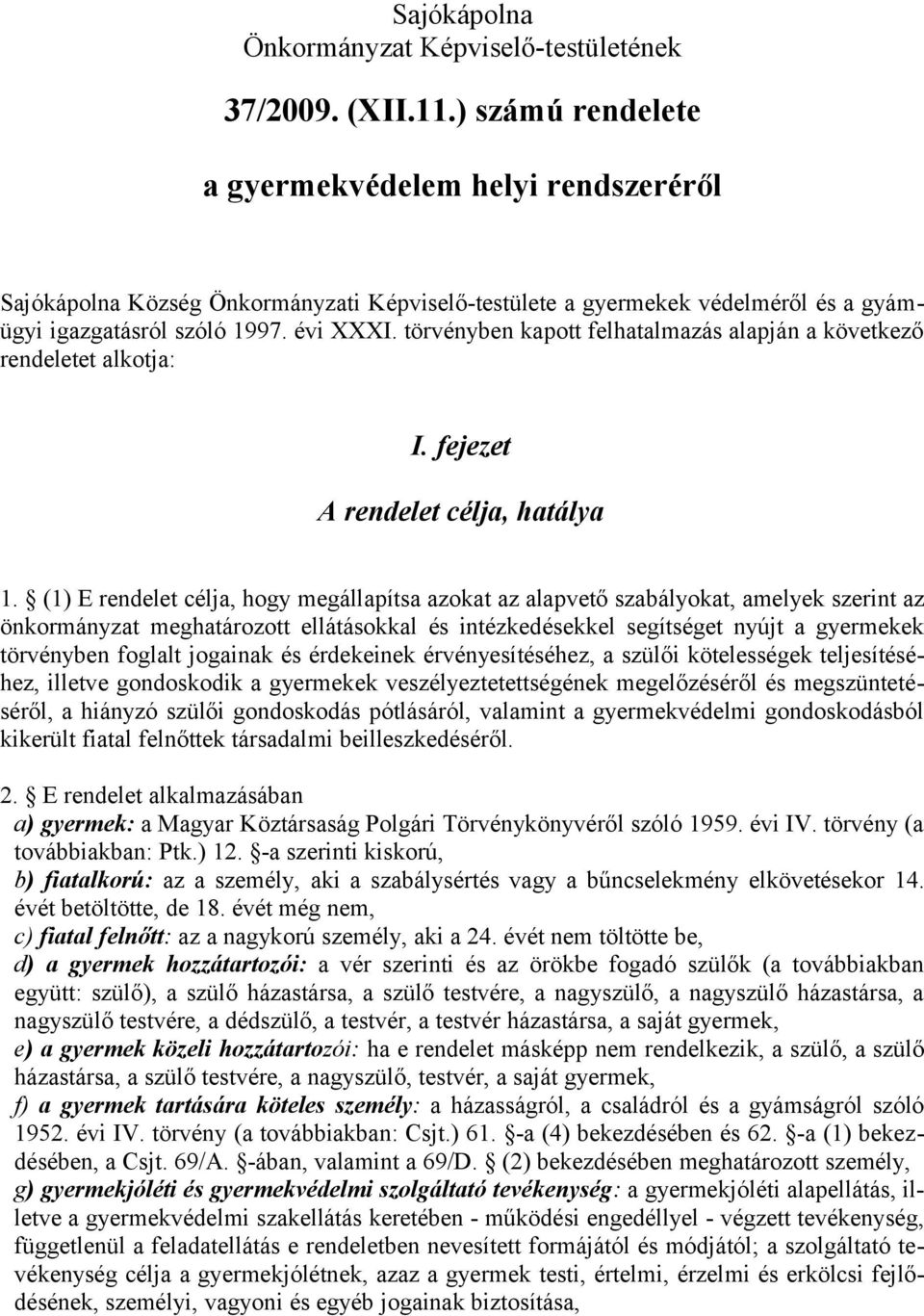 törvényben kapott felhatalmazás alapján a következő rendeletet alkotja: I. fejezet A rendelet célja, hatálya 1.